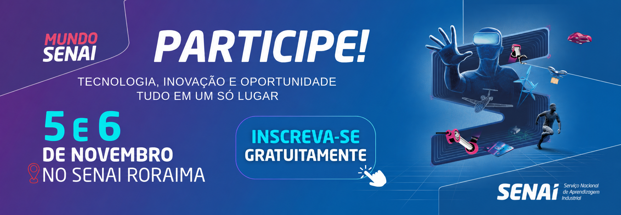 Mundo SENAI 2026. Participe! 5 e 6 de novembro no SENAI Roraima. Inscreva-se gratuitamente.